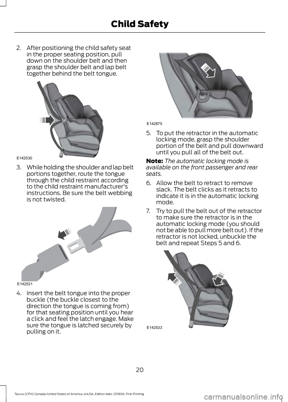 FORD TAURUS 2019  Owners Manual 2. After positioning the child safety seat
in the proper seating position, pull
down on the shoulder belt and then
grasp the shoulder belt and lap belt
together behind the belt tongue. 3.
While holdin