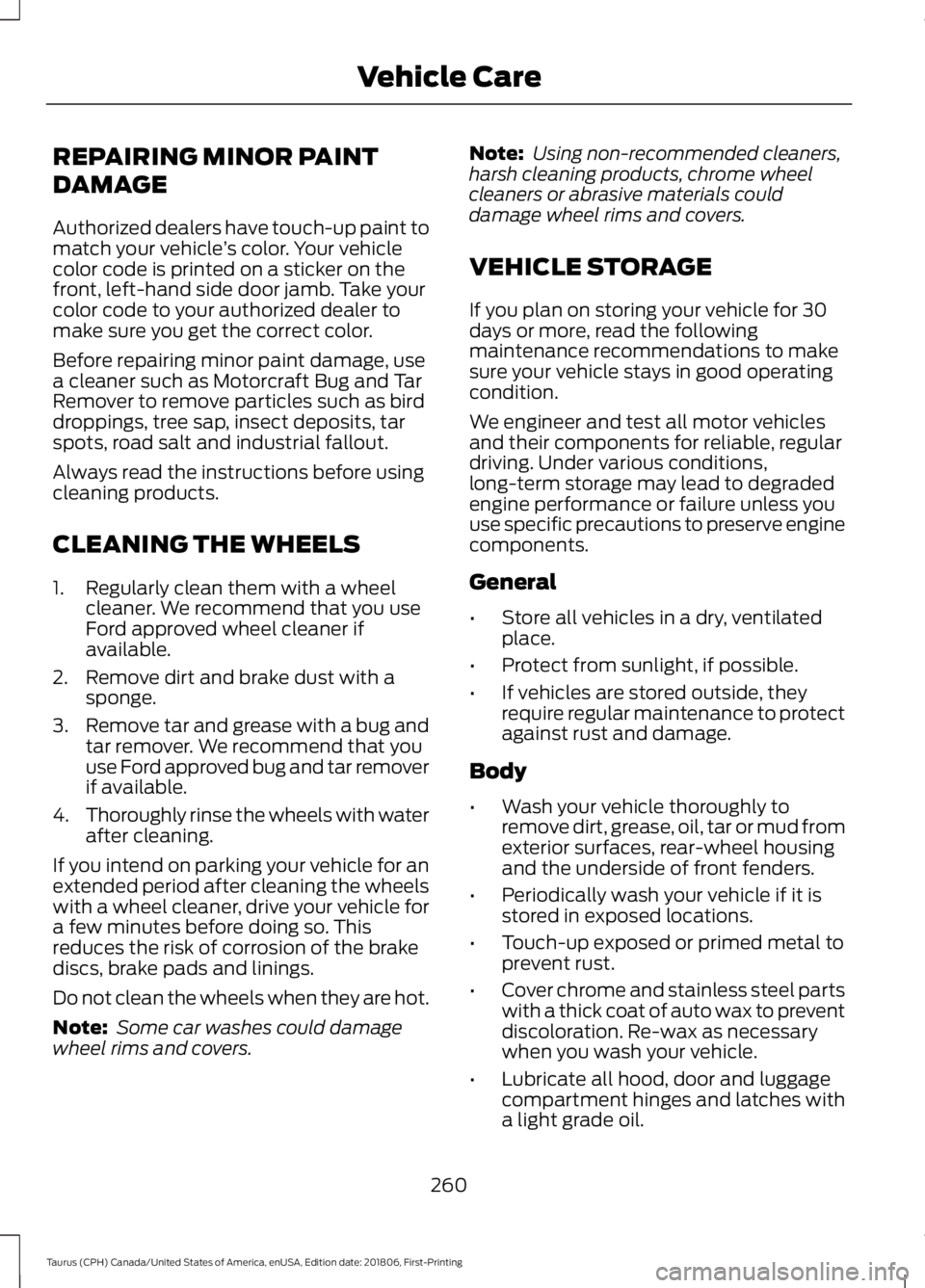 FORD TAURUS 2019  Owners Manual REPAIRING MINOR PAINT
DAMAGE
Authorized dealers have touch-up paint to
match your vehicle
’s color. Your vehicle
color code is printed on a sticker on the
front, left-hand side door jamb. Take your
