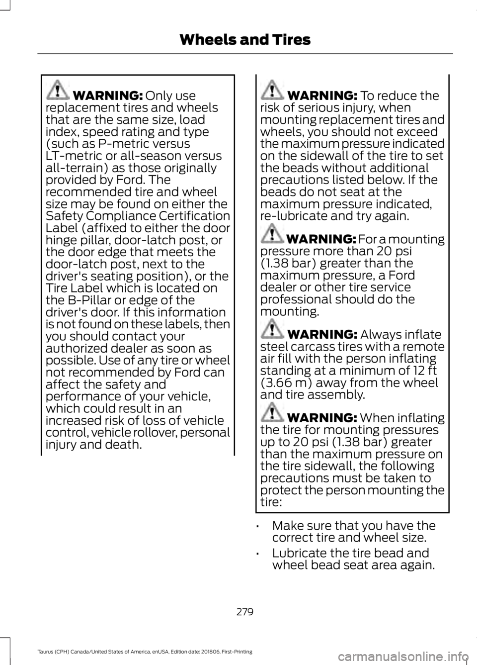 FORD TAURUS 2019  Owners Manual WARNING: Only use
replacement tires and wheels
that are the same size, load
index, speed rating and type
(such as P-metric versus
LT-metric or all-season versus
all-terrain) as those originally
provid
