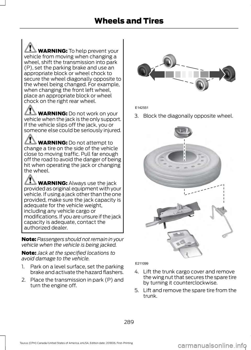 FORD TAURUS 2019  Owners Manual WARNING: To help prevent your
vehicle from moving when changing a
wheel, shift the transmission into park
(P), set the parking brake and use an
appropriate block or wheel chock to
secure the wheel dia