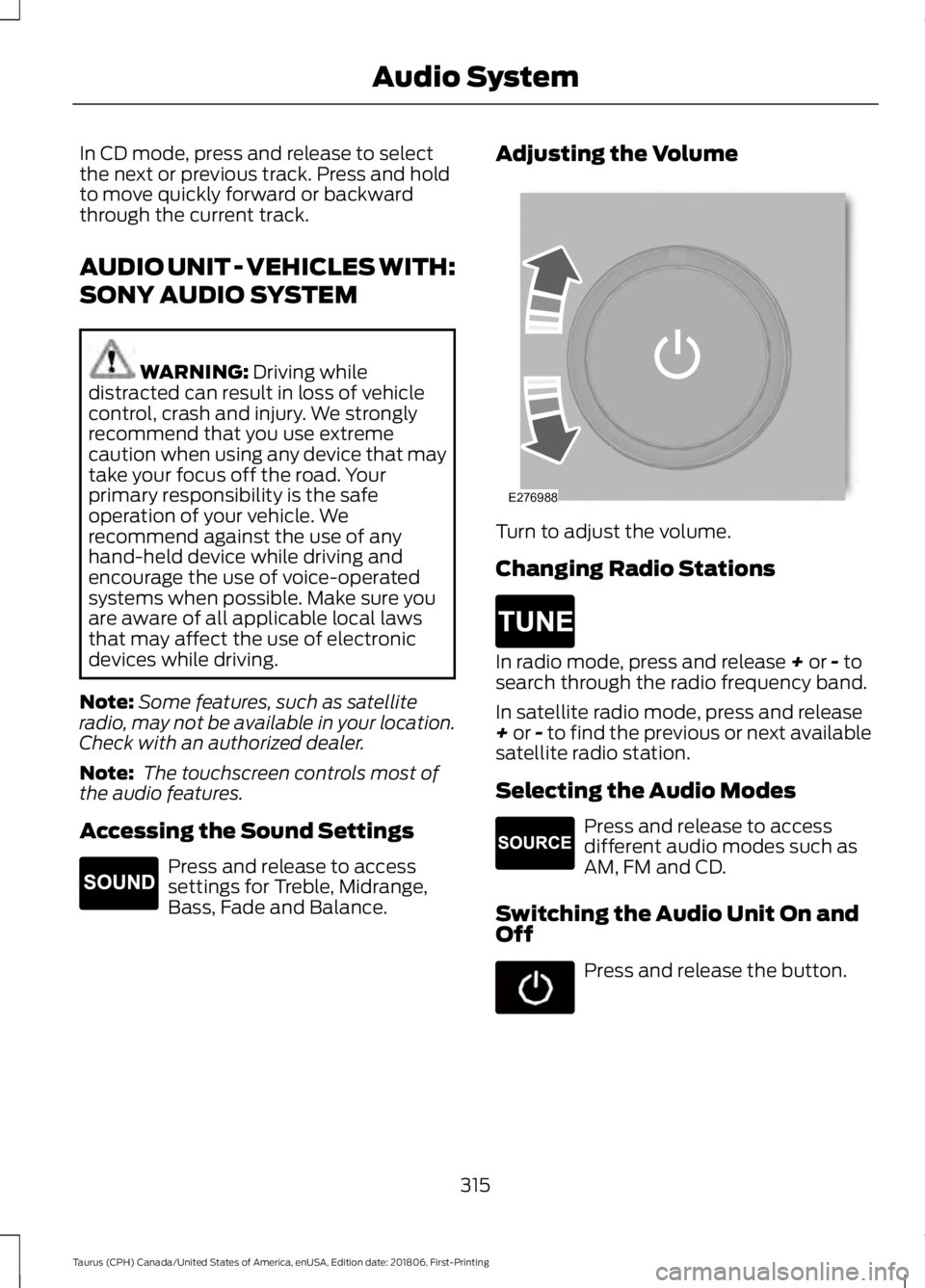 FORD TAURUS 2019  Owners Manual In CD mode, press and release to select
the next or previous track. Press and hold
to move quickly forward or backward
through the current track.
AUDIO UNIT - VEHICLES WITH:
SONY AUDIO SYSTEM
WARNING: