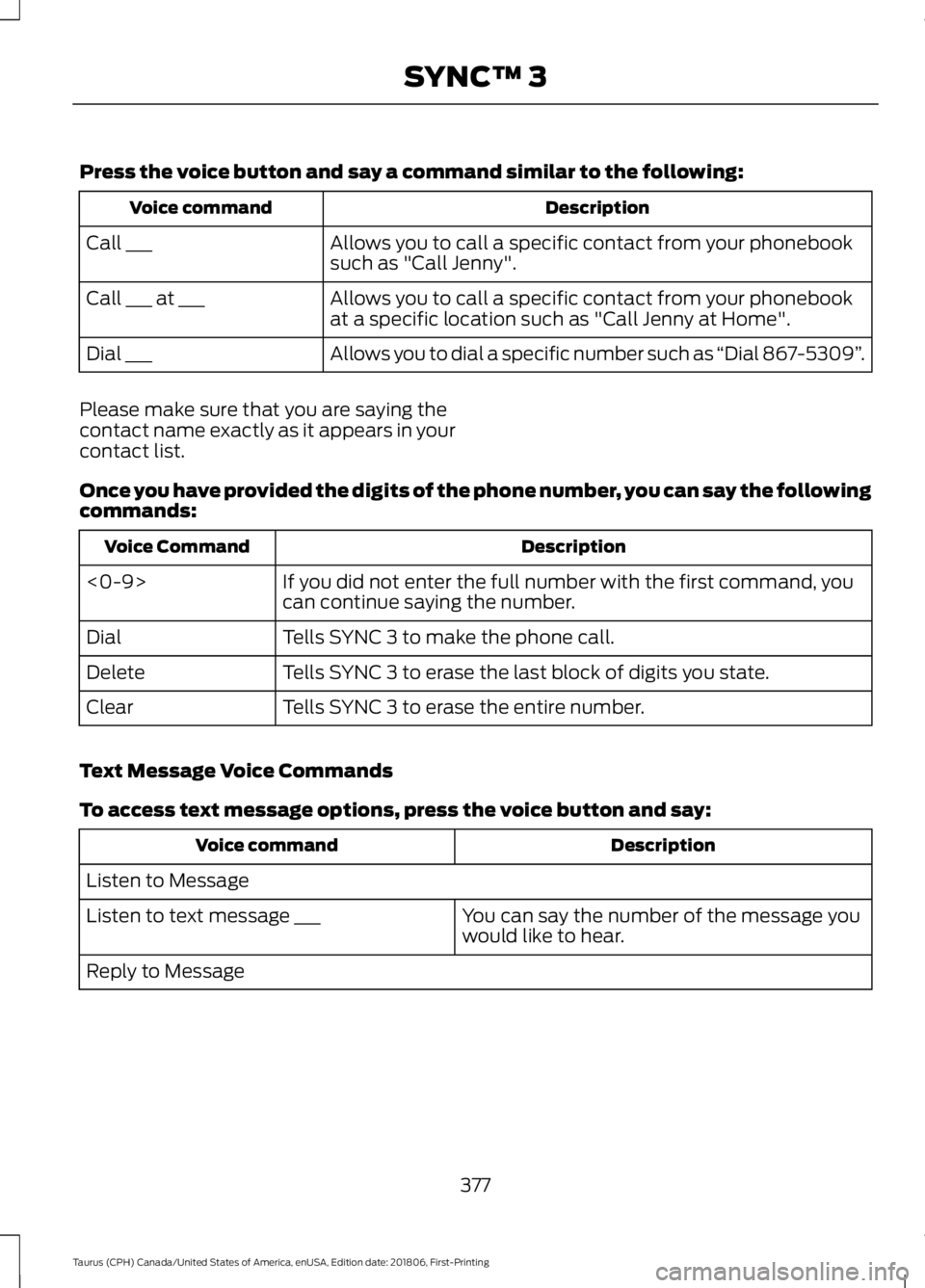 FORD TAURUS 2019  Owners Manual Press the voice button and say a command similar to the following:
Description
Voice command
Allows you to call a specific contact from your phonebook
such as "Call Jenny".
Call ___
Allows you