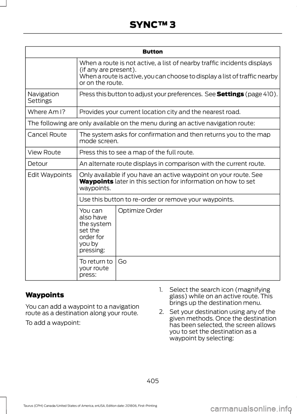 FORD TAURUS 2019  Owners Manual Button
When a route is not active, a list of nearby traffic incidents displays
(if any are present).
When a route is active, you can choose to display a list of traffic nearby
or on the route.
Press t