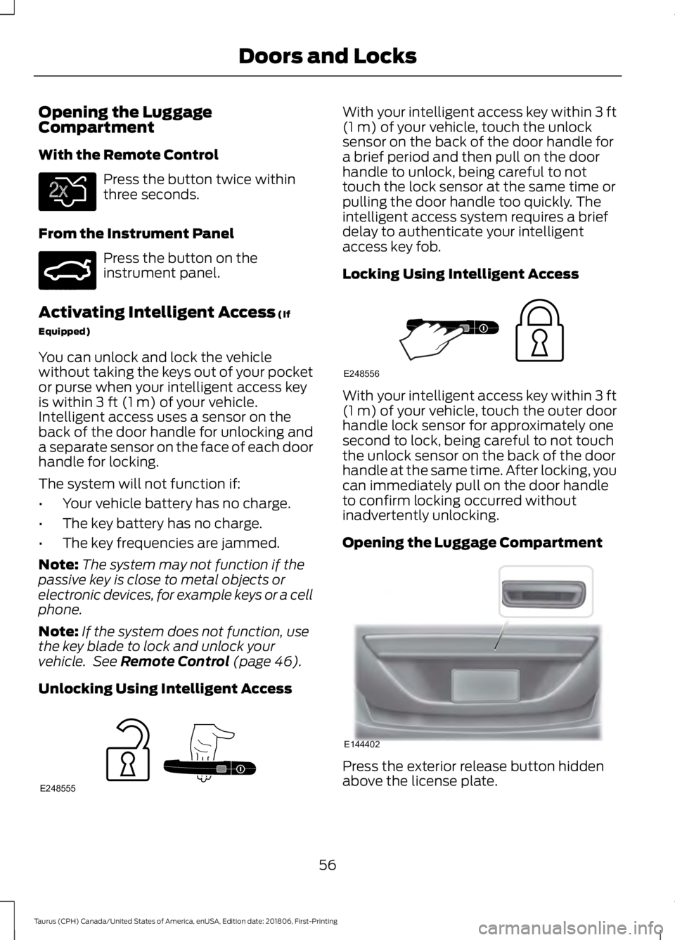 FORD TAURUS 2019  Owners Manual Opening the Luggage
Compartment
With the Remote Control
Press the button twice within
three seconds.
From the Instrument Panel Press the button on the
instrument panel.
Activating Intelligent Access (