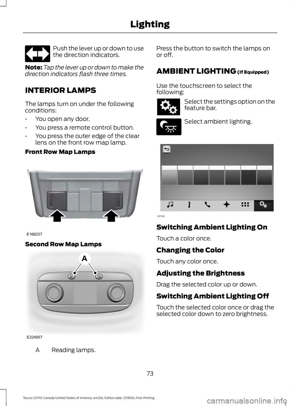 FORD TAURUS 2019  Owners Manual Push the lever up or down to use
the direction indicators.
Note: Tap the lever up or down to make the
direction indicators flash three times.
INTERIOR LAMPS
The lamps turn on under the following
condi