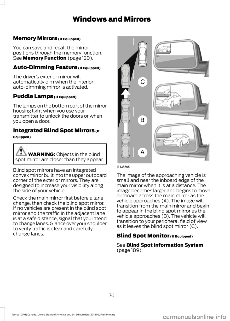 FORD TAURUS 2019  Owners Manual Memory Mirrors (If Equipped)
You can save and recall the mirror
positions through the memory function.
See 
Memory Function (page 120).
Auto-Dimming Feature
 (If Equipped)
The driver ’s exterior mir