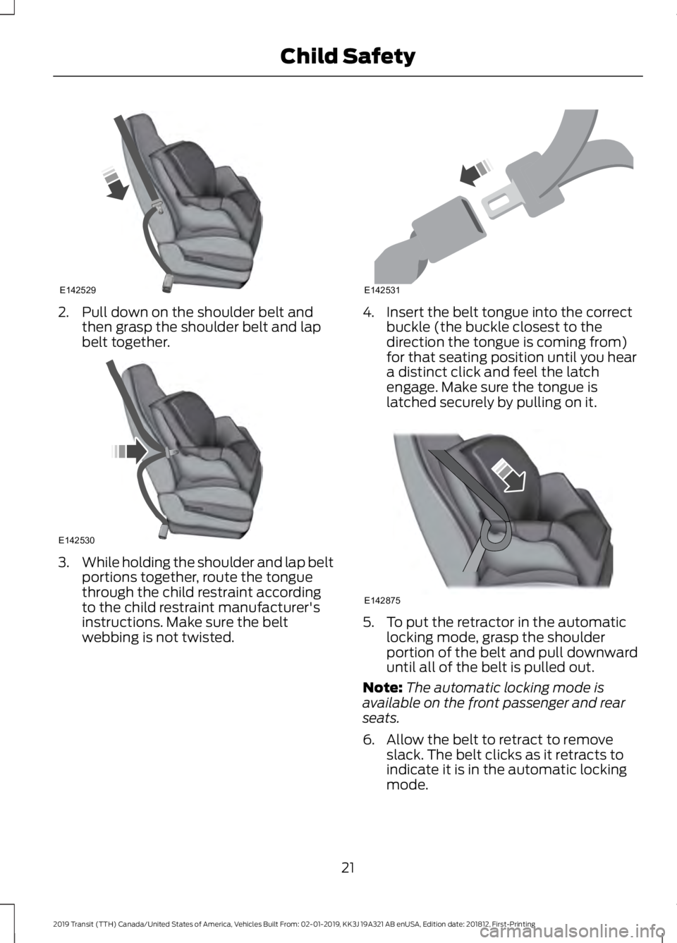 FORD TRANSIT 2019  Owners Manual 2. Pull down on the shoulder belt and
then grasp the shoulder belt and lap
belt together. 3.
While holding the shoulder and lap belt
portions together, route the tongue
through the child restraint acc