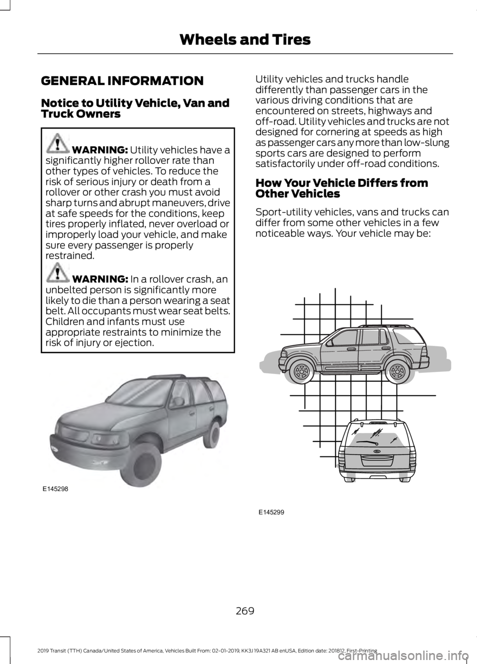 FORD TRANSIT 2019  Owners Manual GENERAL INFORMATION
Notice to Utility Vehicle, Van and
Truck Owners
WARNING: Utility vehicles have a
significantly higher rollover rate than
other types of vehicles. To reduce the
risk of serious inju