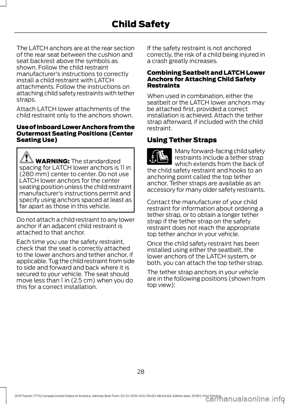 FORD TRANSIT 2019  Owners Manual The LATCH anchors are at the rear section
of the rear seat between the cushion and
seat backrest above the symbols as
shown. Follow the child restraint
manufacturer's instructions to correctly
ins