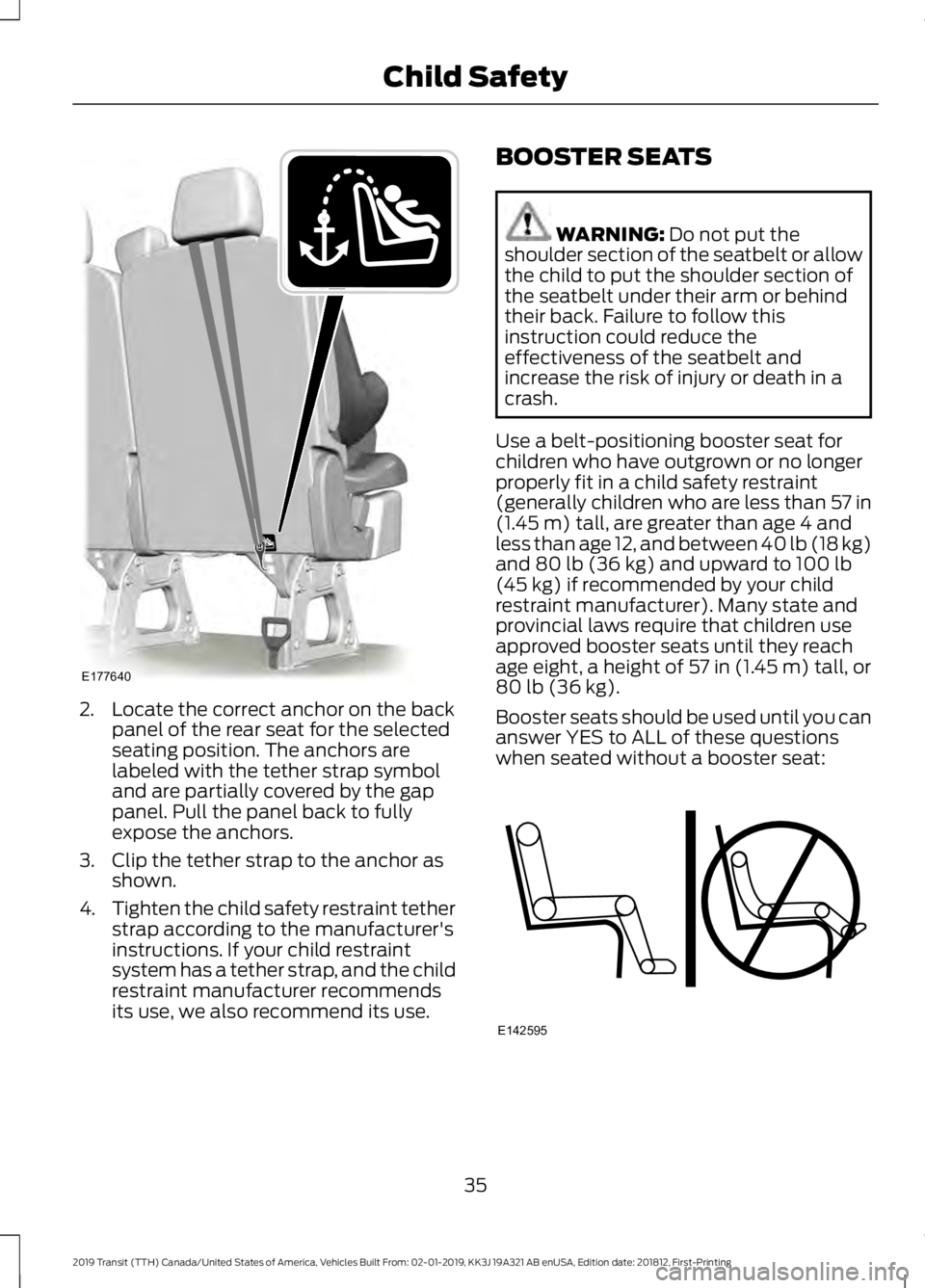 FORD TRANSIT 2019  Owners Manual 2. Locate the correct anchor on the back
panel of the rear seat for the selected
seating position. The anchors are
labeled with the tether strap symbol
and are partially covered by the gap
panel. Pull