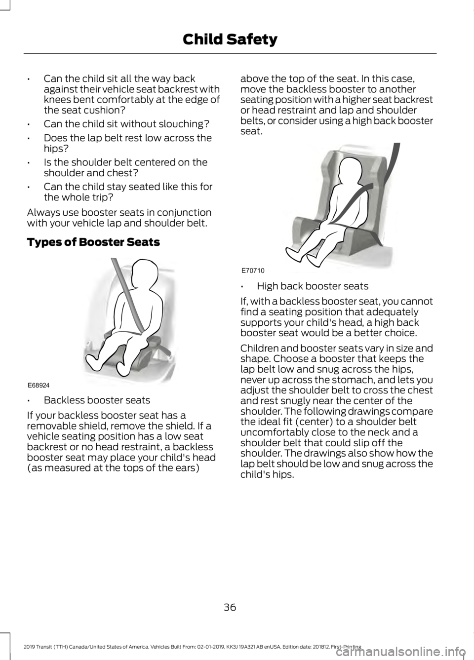 FORD TRANSIT 2019  Owners Manual •
Can the child sit all the way back
against their vehicle seat backrest with
knees bent comfortably at the edge of
the seat cushion?
• Can the child sit without slouching?
• Does the lap belt r