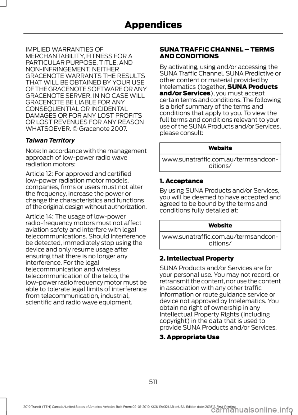 FORD TRANSIT 2019  Owners Manual IMPLIED WARRANTIES OF
MERCHANTABILITY, FITNESS FOR A
PARTICULAR PURPOSE, TITLE, AND
NON-INFRINGEMENT. NEITHER
GRACENOTE WARRANTS THE RESULTS
THAT WILL BE OBTAINED BY YOUR USE
OF THE GRACENOTE SOFTWARE