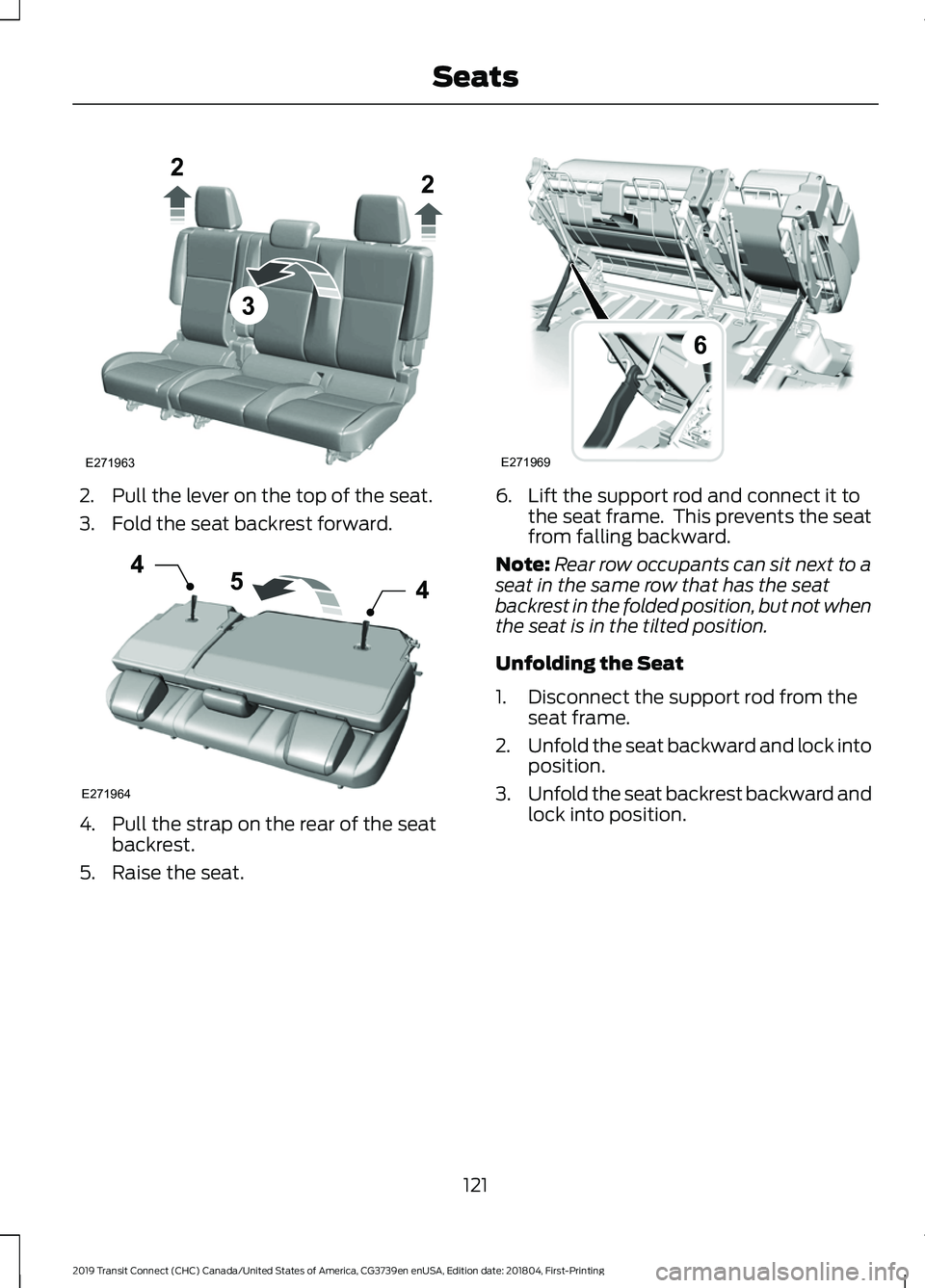 FORD TRANSIT CONNECT 2019  Owners Manual 2. Pull the lever on the top of the seat.
3. Fold the seat backrest forward.
4. Pull the strap on the rear of the seat
backrest.
5. Raise the seat. 6. Lift the support rod and connect it to
the seat f