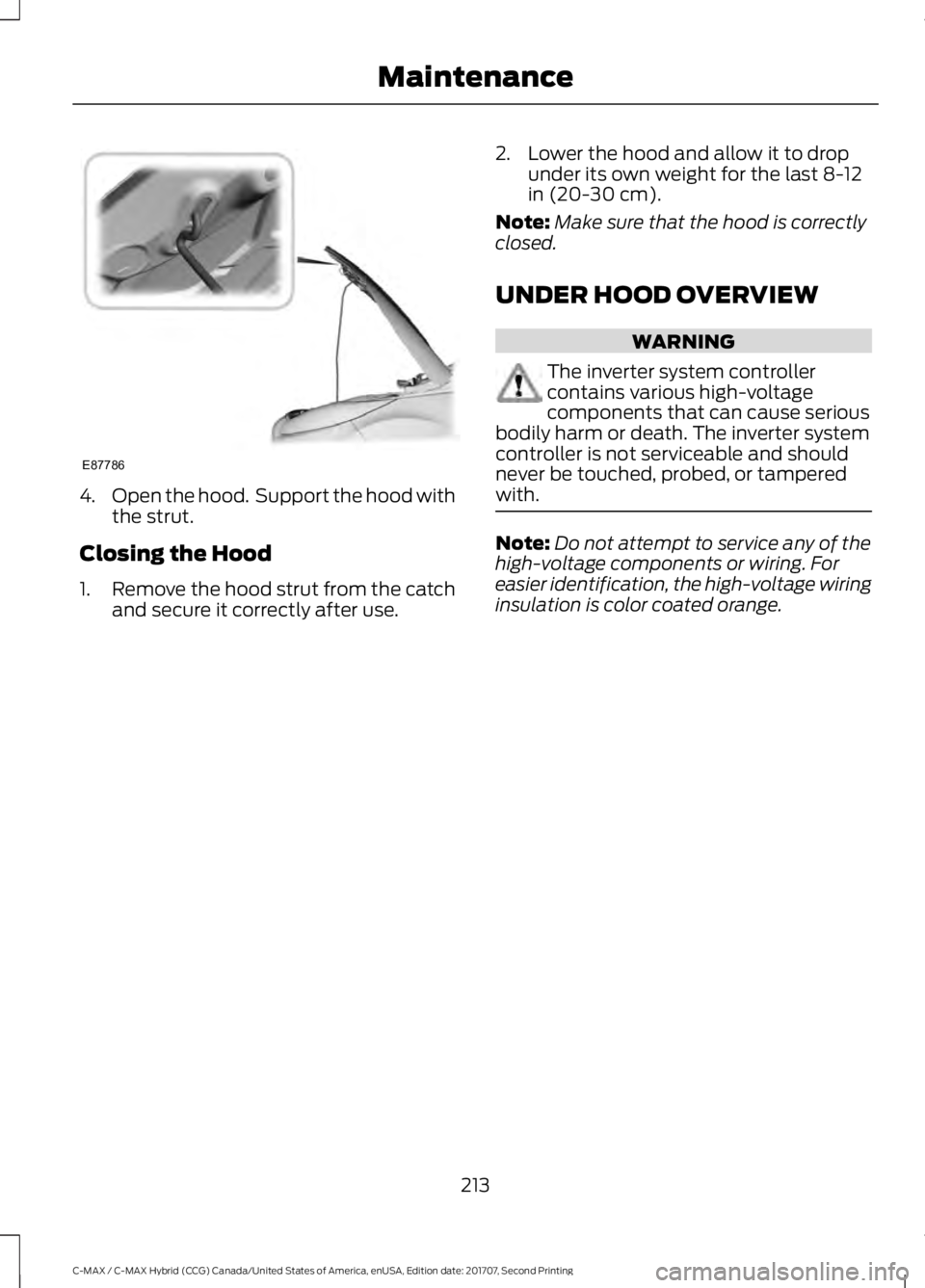 FORD C-MAY HYBRID 2018  Owners Manual 4.
Open the hood.  Support the hood with
the strut.
Closing the Hood
1. Remove the hood strut from the catch
and secure it correctly after use. 2. Lower the hood and allow it to drop
under its own wei