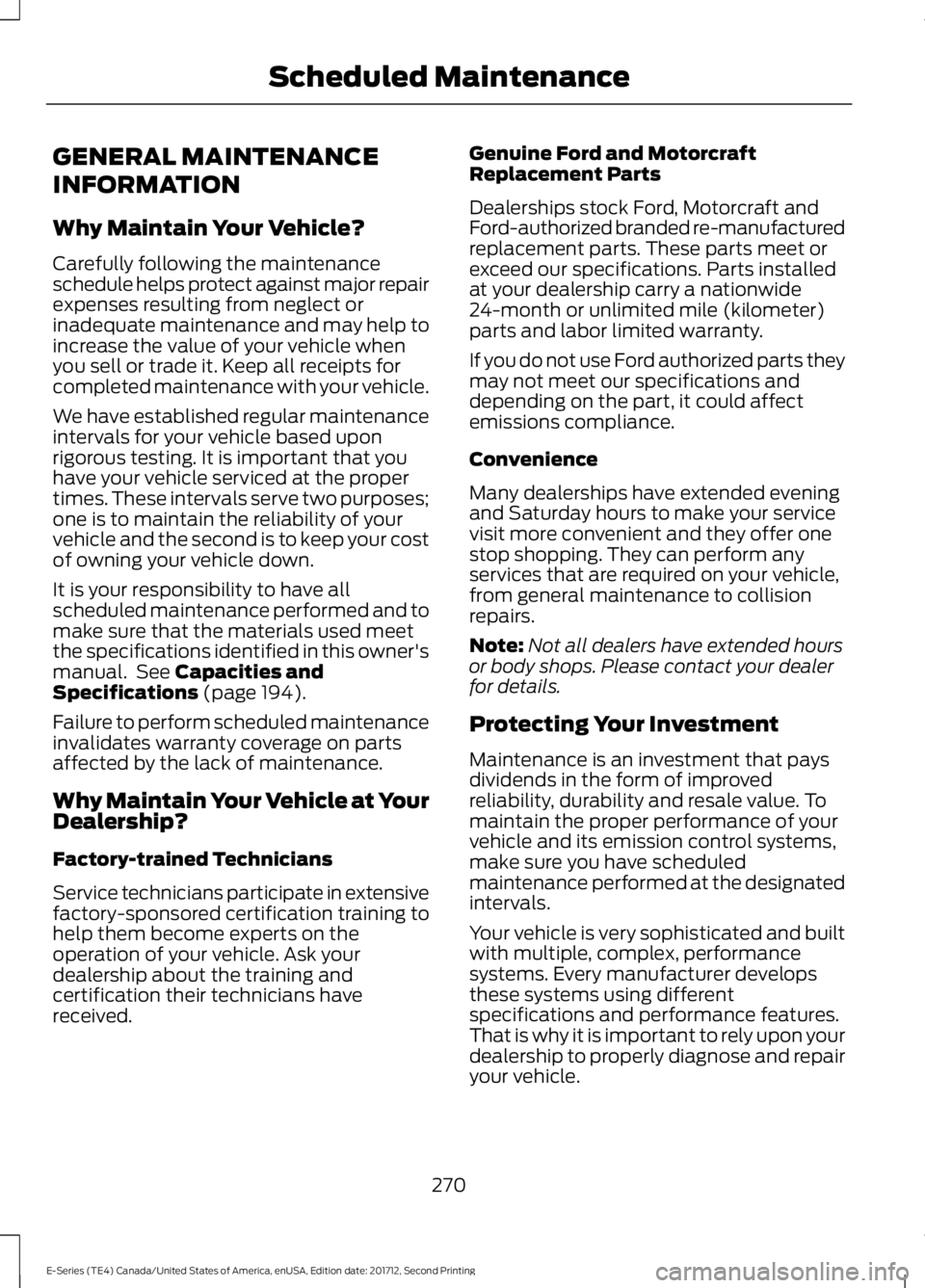 FORD E-350 2018  Owners Manual GENERAL MAINTENANCE
INFORMATION
Why Maintain Your Vehicle?
Carefully following the maintenance
schedule helps protect against major repair
expenses resulting from neglect or
inadequate maintenance and