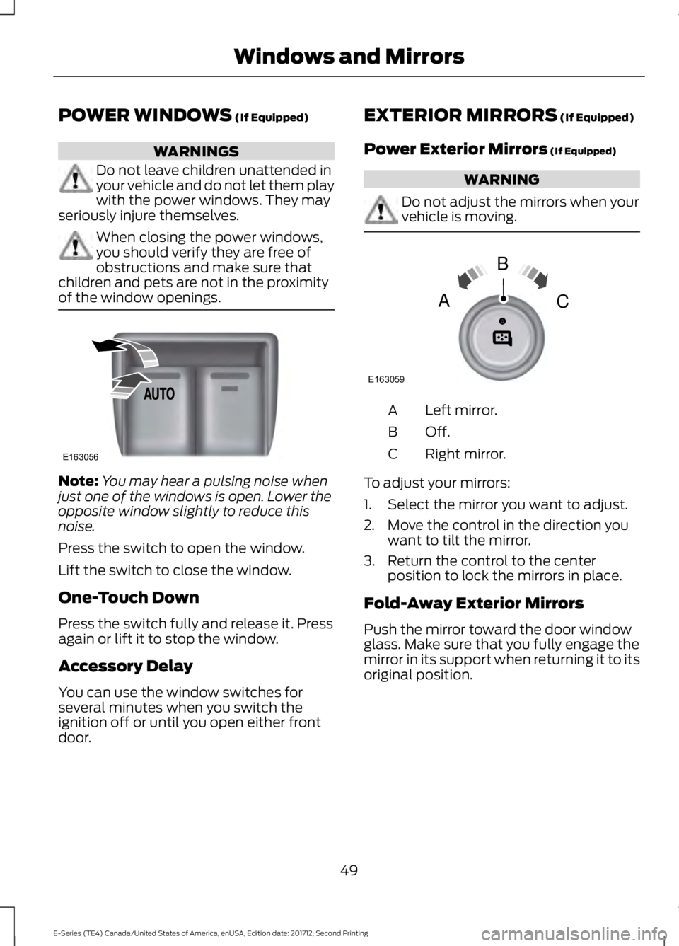 FORD E-350 2018  Owners Manual POWER WINDOWS (If Equipped)
WARNINGS
Do not leave children unattended in
your vehicle and do not let them play
with the power windows. They may
seriously injure themselves. When closing the power wind