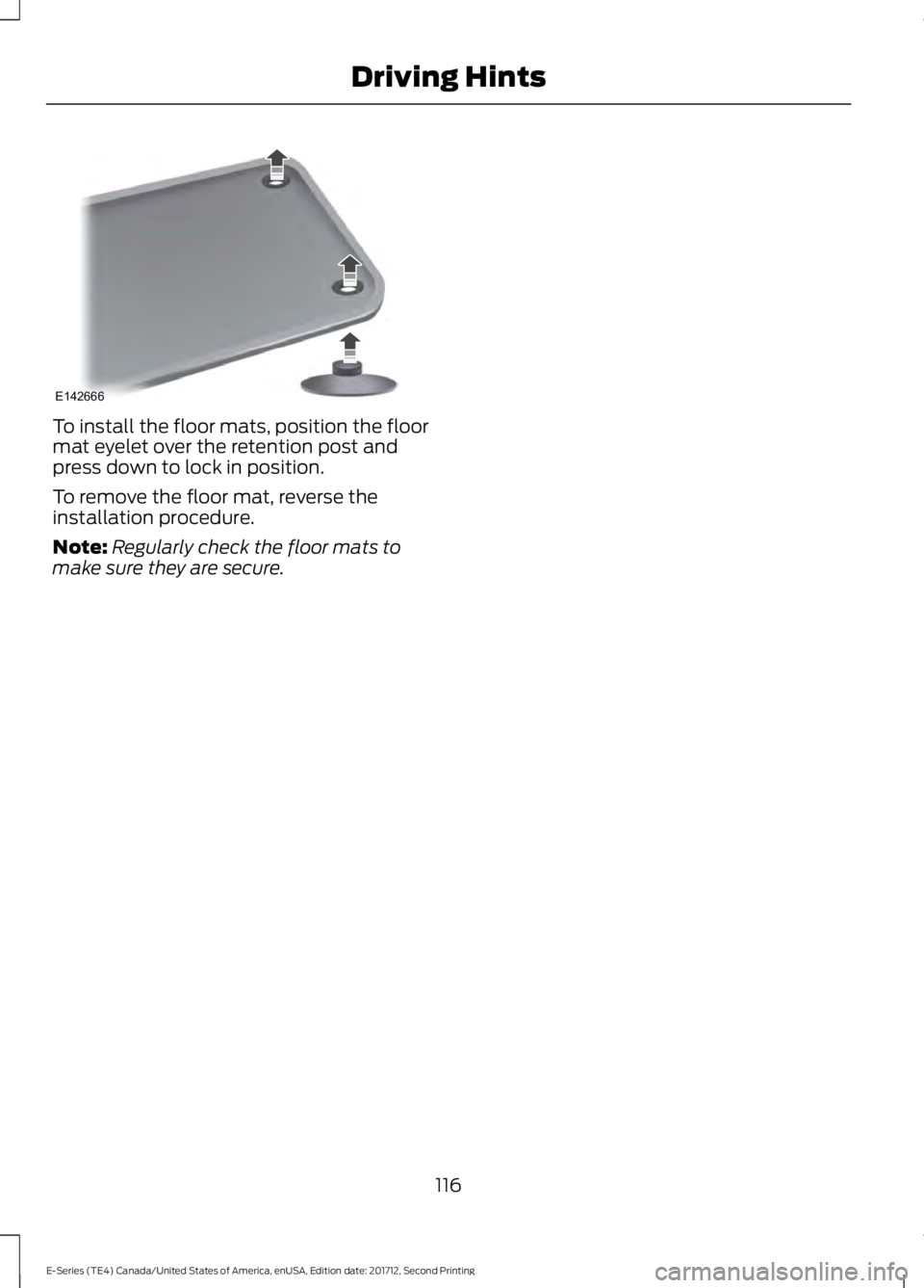 FORD E-450 2018  Owners Manual To install the floor mats, position the floor
mat eyelet over the retention post and
press down to lock in position.
To remove the floor mat, reverse the
installation procedure.
Note:
Regularly check 