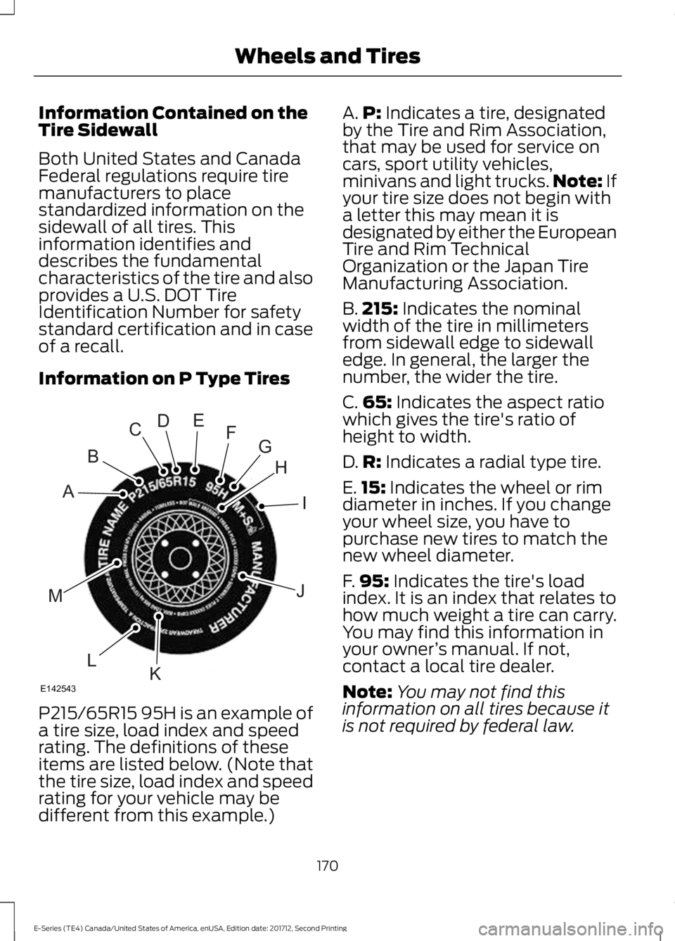 FORD E-450 2018  Owners Manual Information Contained on the
Tire Sidewall
Both United States and Canada
Federal regulations require tire
manufacturers to place
standardized information on the
sidewall of all tires. This
information