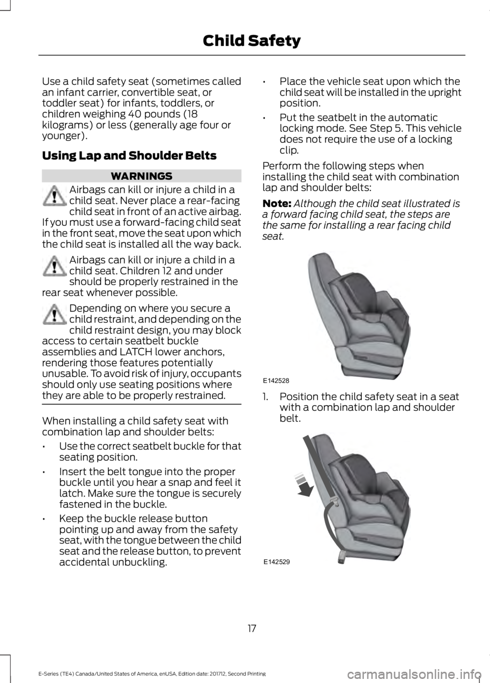 FORD E-450 2018  Owners Manual Use a child safety seat (sometimes called
an infant carrier, convertible seat, or
toddler seat) for infants, toddlers, or
children weighing 40 pounds (18
kilograms) or less (generally age four or
youn