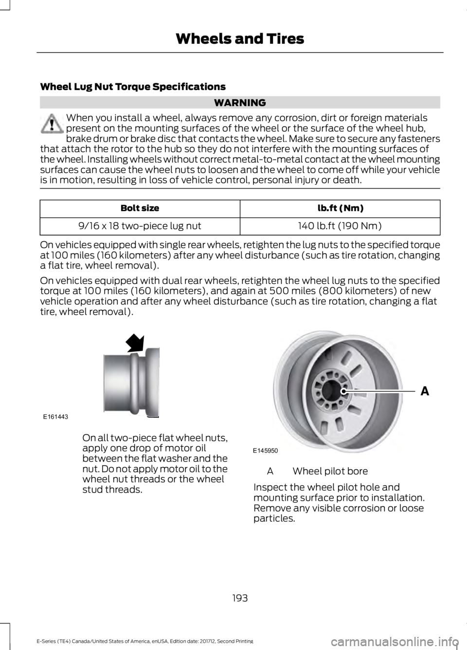 FORD E-450 2018  Owners Manual Wheel Lug Nut Torque Specifications
WARNING
When you install a wheel, always remove any corrosion, dirt or foreign materials
present on the mounting surfaces of the wheel or the surface of the wheel h