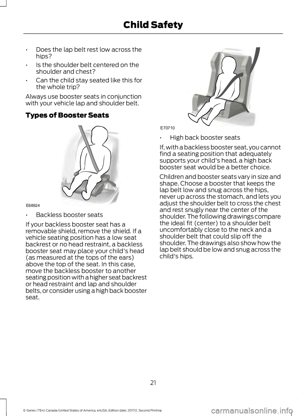 FORD E-450 2018  Owners Manual •
Does the lap belt rest low across the
hips?
• Is the shoulder belt centered on the
shoulder and chest?
• Can the child stay seated like this for
the whole trip?
Always use booster seats in con