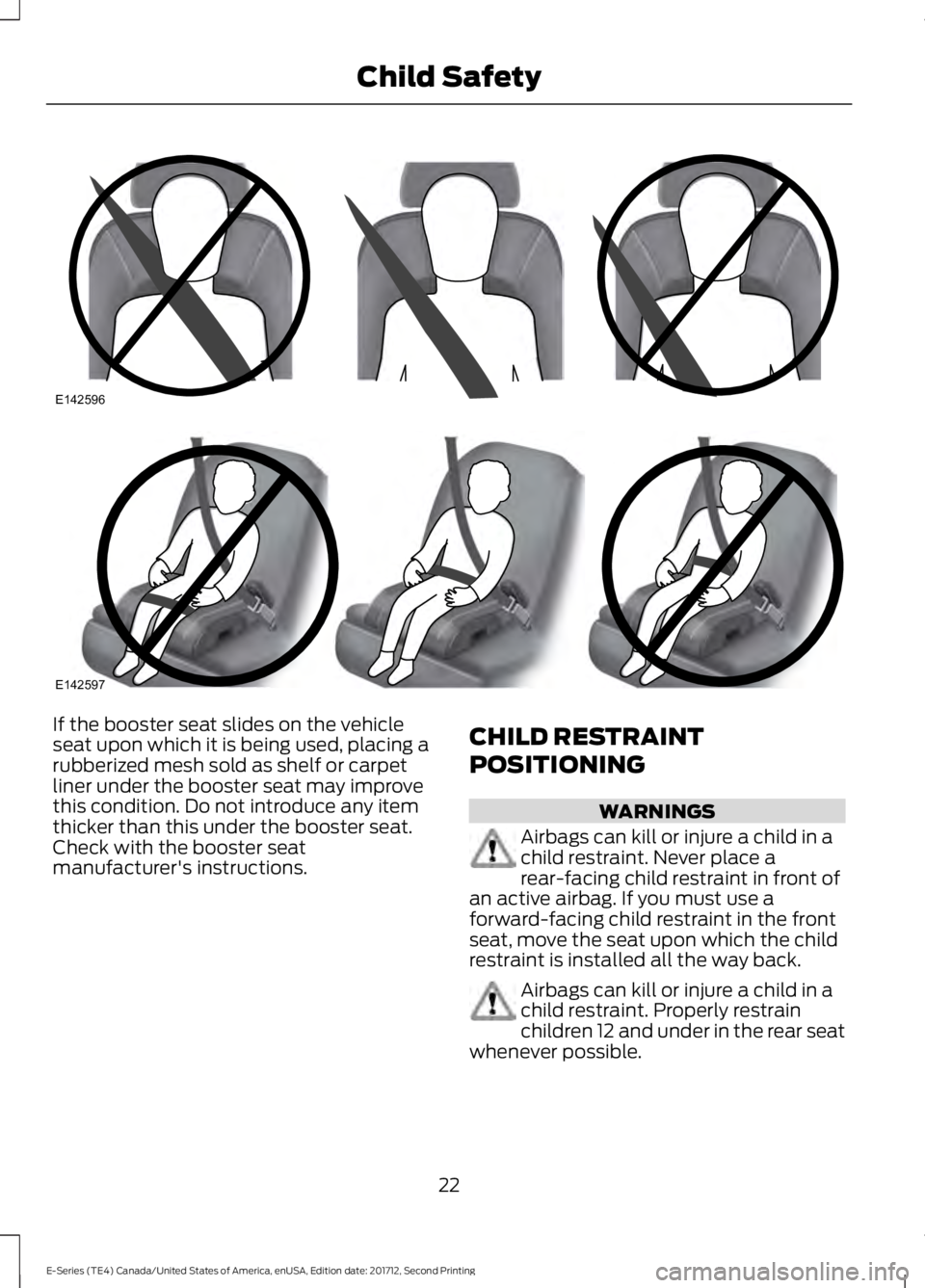 FORD E-450 2018  Owners Manual If the booster seat slides on the vehicle
seat upon which it is being used, placing a
rubberized mesh sold as shelf or carpet
liner under the booster seat may improve
this condition. Do not introduce 