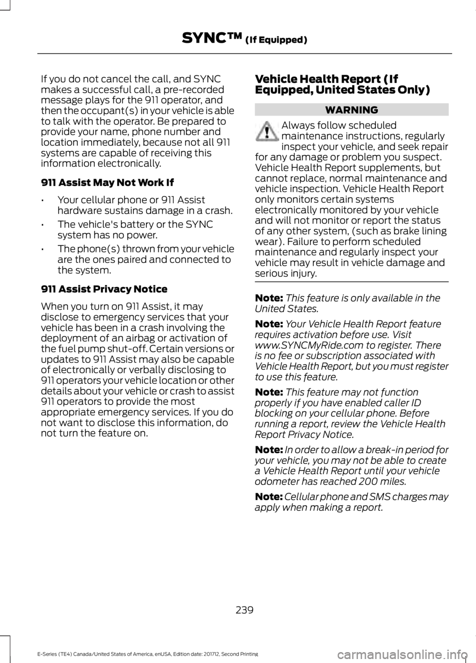 FORD E-450 2018  Owners Manual If you do not cancel the call, and SYNC
makes a successful call, a pre-recorded
message plays for the 911 operator, and
then the occupant(s) in your vehicle is able
to talk with the operator. Be prepa