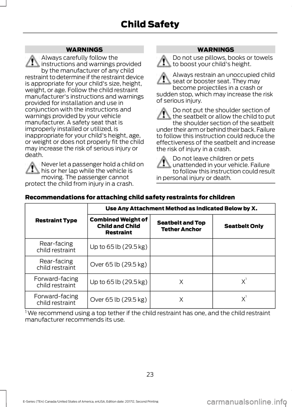 FORD E-450 2018  Owners Manual WARNINGS
Always carefully follow the
instructions and warnings provided
by the manufacturer of any child
restraint to determine if the restraint device
is appropriate for your child's size, height