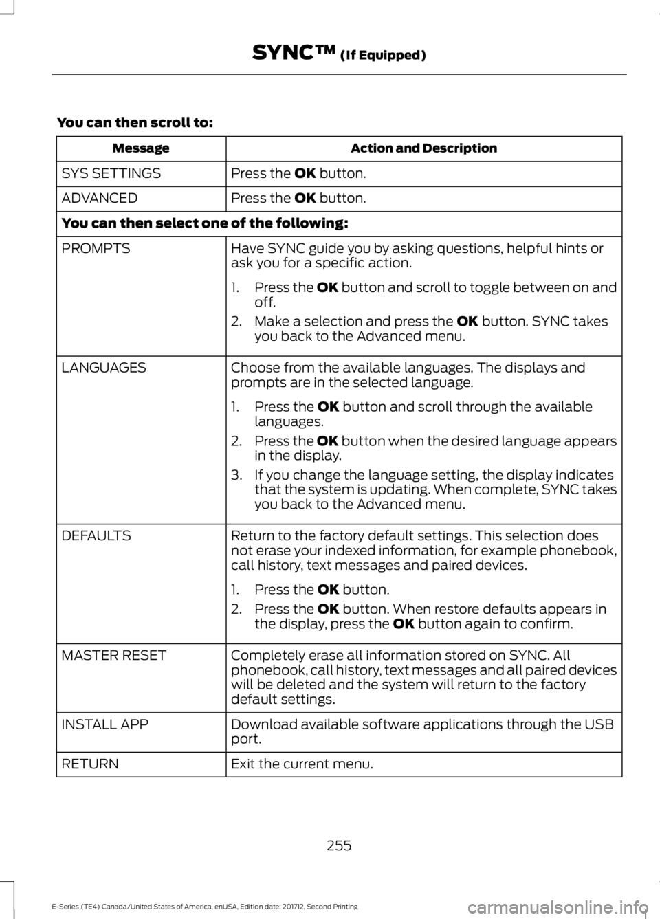 FORD E-450 2018  Owners Manual You can then scroll to:
Action and Description
Message
Press the OK button.
SYS SETTINGS
Press the 
OK button.
ADVANCED
You can then select one of the following:
Have SYNC guide you by asking question