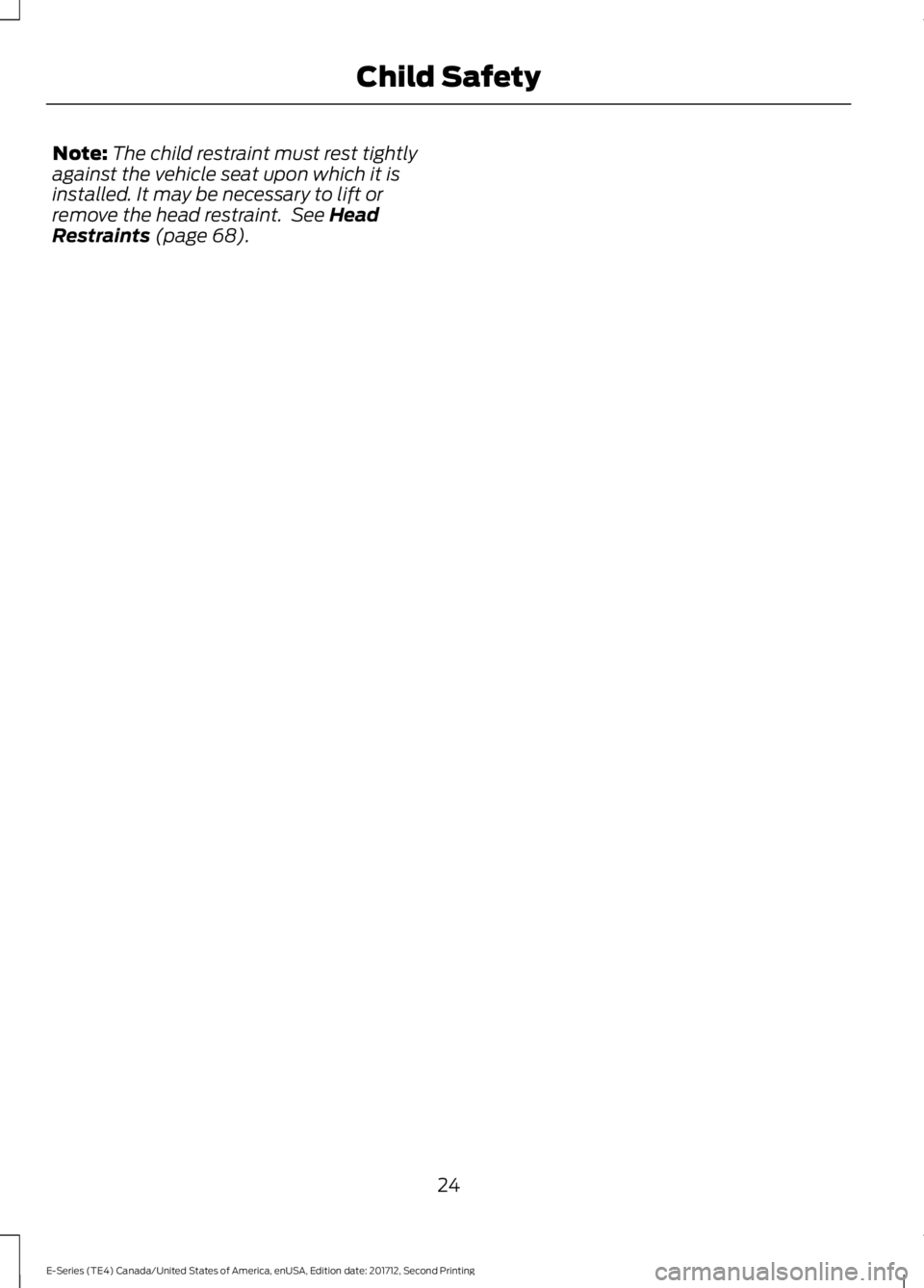 FORD E-450 2018  Owners Manual Note:
The child restraint must rest tightly
against the vehicle seat upon which it is
installed. It may be necessary to lift or
remove the head restraint.  See Head
Restraints (page 68).
24
E-Series (