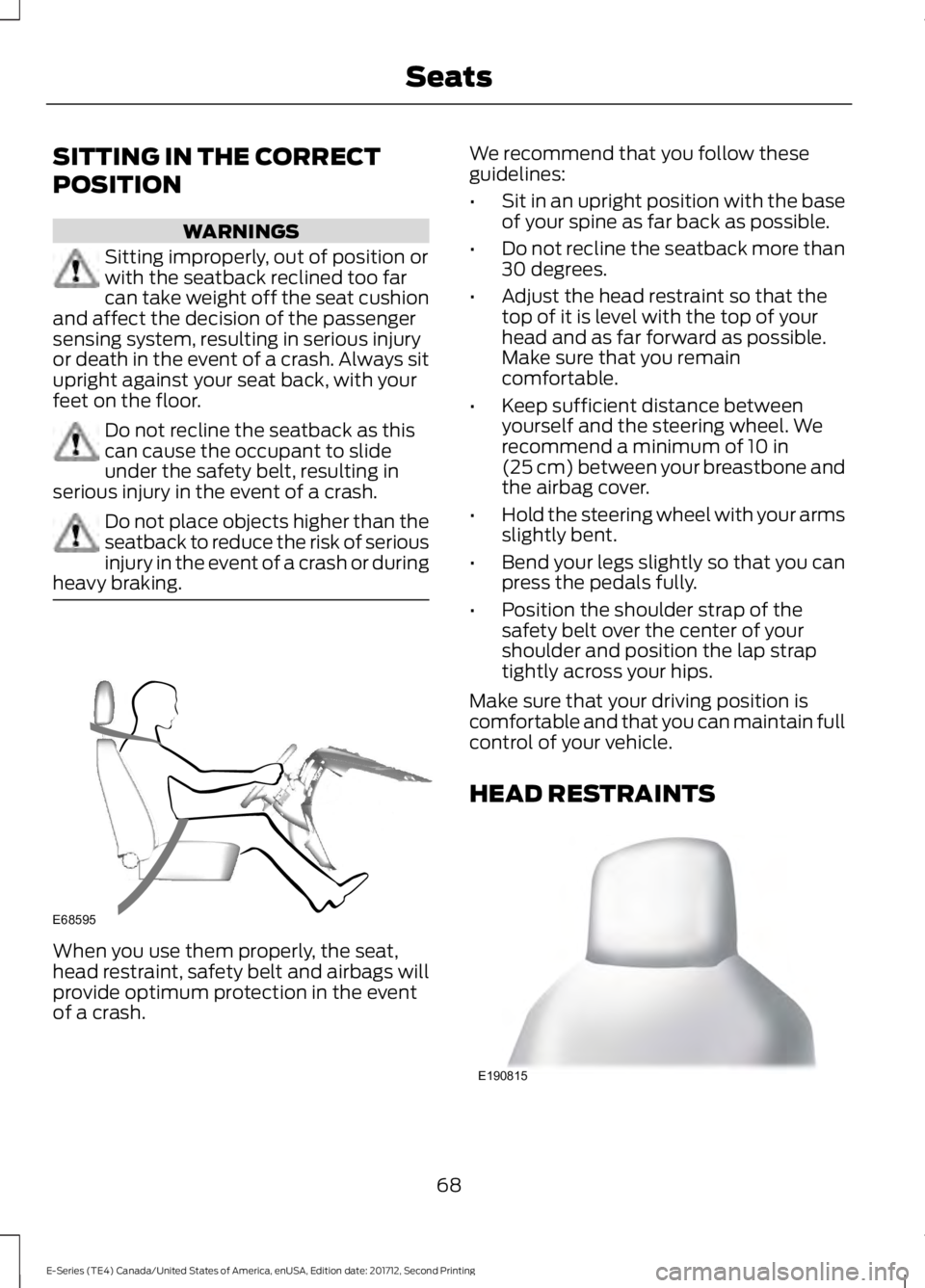 FORD E-450 2018  Owners Manual SITTING IN THE CORRECT
POSITION
WARNINGS
Sitting improperly, out of position or
with the seatback reclined too far
can take weight off the seat cushion
and affect the decision of the passenger
sensing