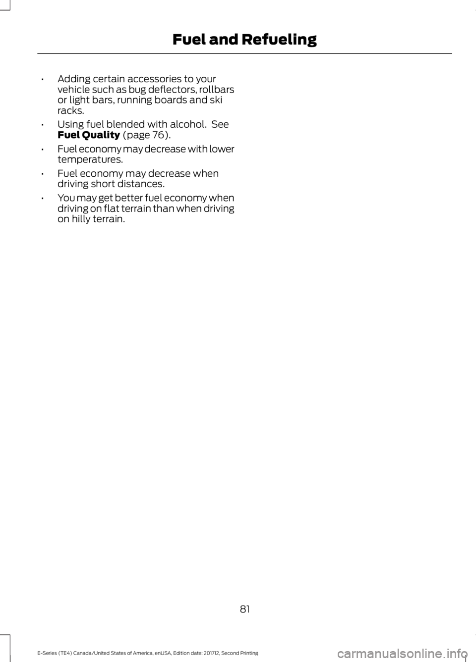 FORD E-450 2018  Owners Manual •
Adding certain accessories to your
vehicle such as bug deflectors, rollbars
or light bars, running boards and ski
racks.
• Using fuel blended with alcohol.  See
Fuel Quality (page 76).
• Fuel 