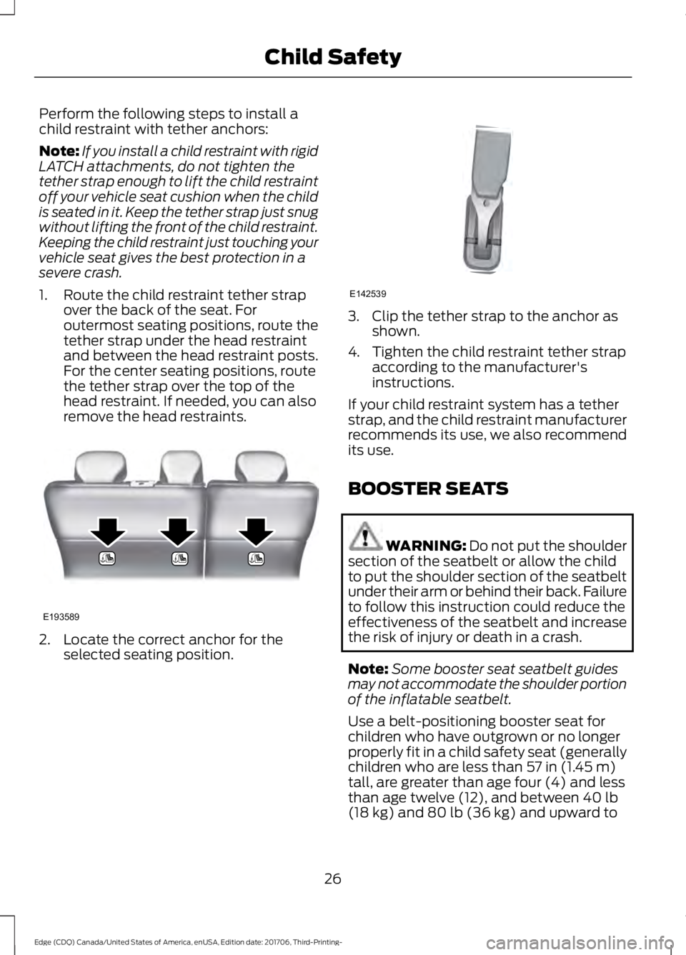 FORD EDGE 2018 Owners Manual Perform the following steps to install a
child restraint with tether anchors:
Note:
If you install a child restraint with rigid
LATCH attachments, do not tighten the
tether strap enough to lift the ch FORD EDGE 2018 Owners Manual Perform the following steps to install a
child restraint with tether anchors:
Note:
If you install a child restraint with rigid
LATCH attachments, do not tighten the
tether strap enough to lift the ch