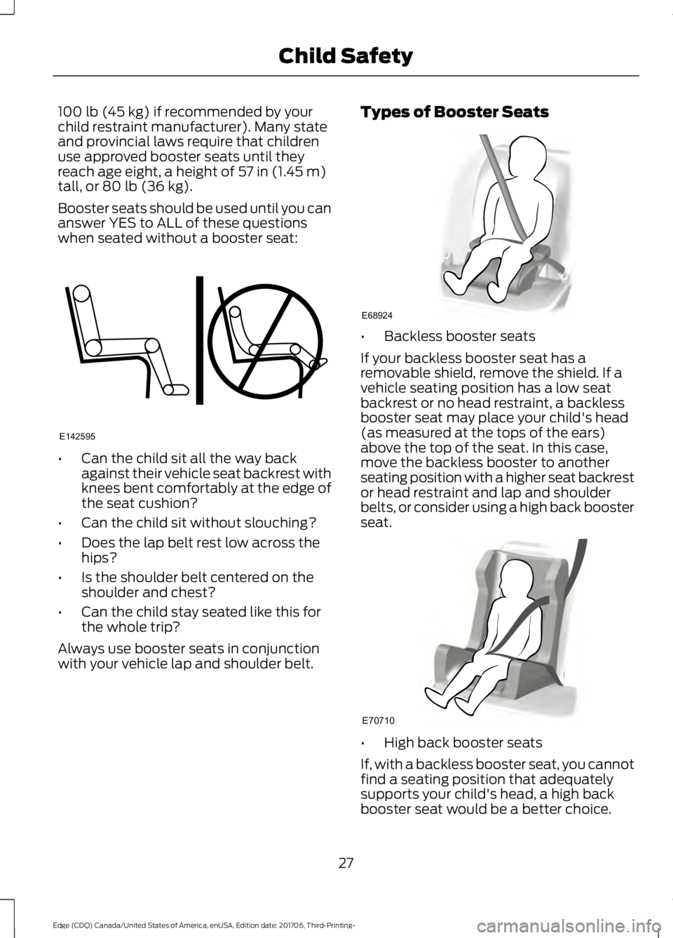 FORD EDGE 2018 Owners Manual 100 lb (45 kg) if recommended by your
child restraint manufacturer). Many state
and provincial laws require that children
use approved booster seats until they
reach age eight, a height of
57 in (1.4 FORD EDGE 2018 Owners Manual 100 lb (45 kg) if recommended by your
child restraint manufacturer). Many state
and provincial laws require that children
use approved booster seats until they
reach age eight, a height of
57 in (1.4