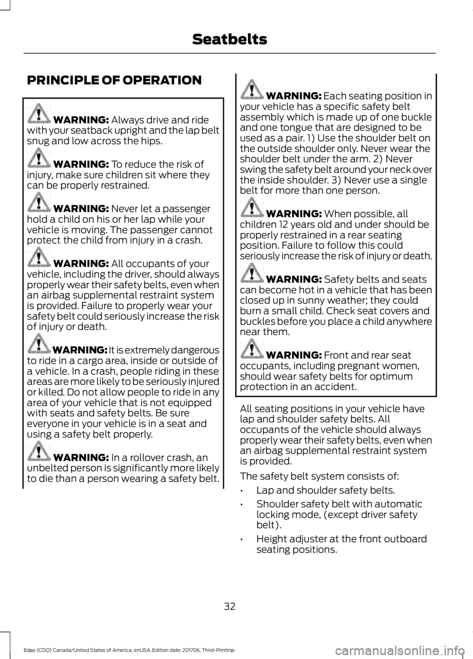 FORD EDGE 2018 Owners Manual PRINCIPLE OF OPERATION
WARNING: Always drive and ride
with your seatback upright and the lap belt
snug and low across the hips. WARNING:
To reduce the risk of
injury, make sure children sit where the FORD EDGE 2018 Owners Manual PRINCIPLE OF OPERATION
WARNING: Always drive and ride
with your seatback upright and the lap belt
snug and low across the hips. WARNING:
To reduce the risk of
injury, make sure children sit where the