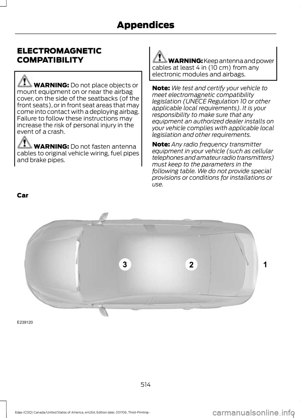 FORD EDGE 2018 Owners Manual ELECTROMAGNETIC
COMPATIBILITY
WARNING: Do not place objects or
mount equipment on or near the airbag
cover, on the side of the seatbacks (of the
front seats), or in front seat areas that may
come into FORD EDGE 2018 Owners Manual ELECTROMAGNETIC
COMPATIBILITY
WARNING: Do not place objects or
mount equipment on or near the airbag
cover, on the side of the seatbacks (of the
front seats), or in front seat areas that may
come into
