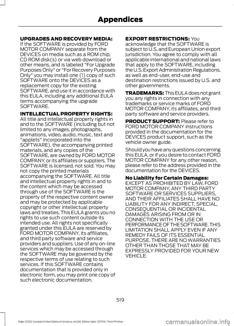 FORD EDGE 2018 Owners Manual UPGRADES AND RECOVERY MEDIA:
If the SOFTWARE is provided by FORD
MOTOR COMPANY separate from the
DEVICES on media such as a ROM chip,
CD ROM disk(s) or via web download or
other means, and is labeled FORD EDGE 2018 Owners Manual UPGRADES AND RECOVERY MEDIA:
If the SOFTWARE is provided by FORD
MOTOR COMPANY separate from the
DEVICES on media such as a ROM chip,
CD ROM disk(s) or via web download or
other means, and is labeled