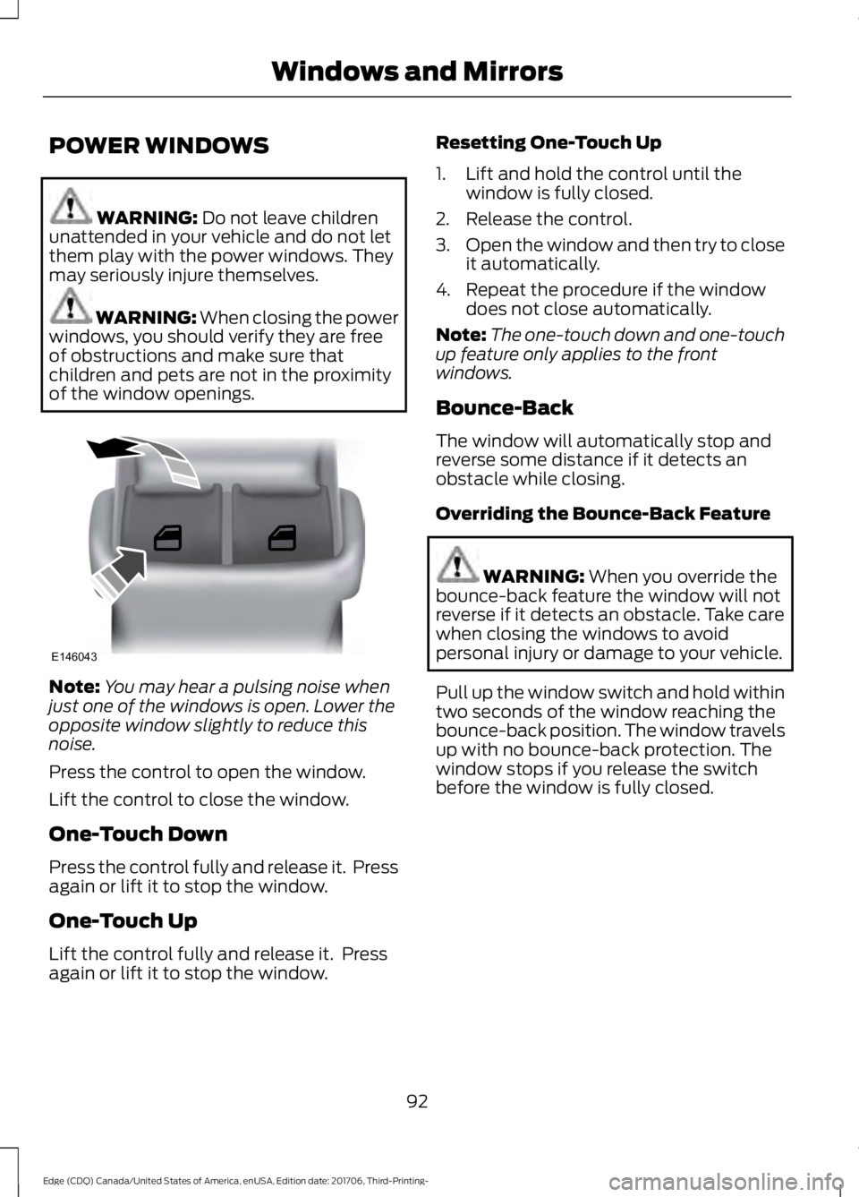 FORD EDGE 2018 Owners Manual POWER WINDOWS
WARNING: Do not leave children
unattended in your vehicle and do not let
them play with the power windows. They
may seriously injure themselves. WARNING: When closing the power
windows, FORD EDGE 2018 Owners Manual POWER WINDOWS
WARNING: Do not leave children
unattended in your vehicle and do not let
them play with the power windows. They
may seriously injure themselves. WARNING: When closing the power
windows,