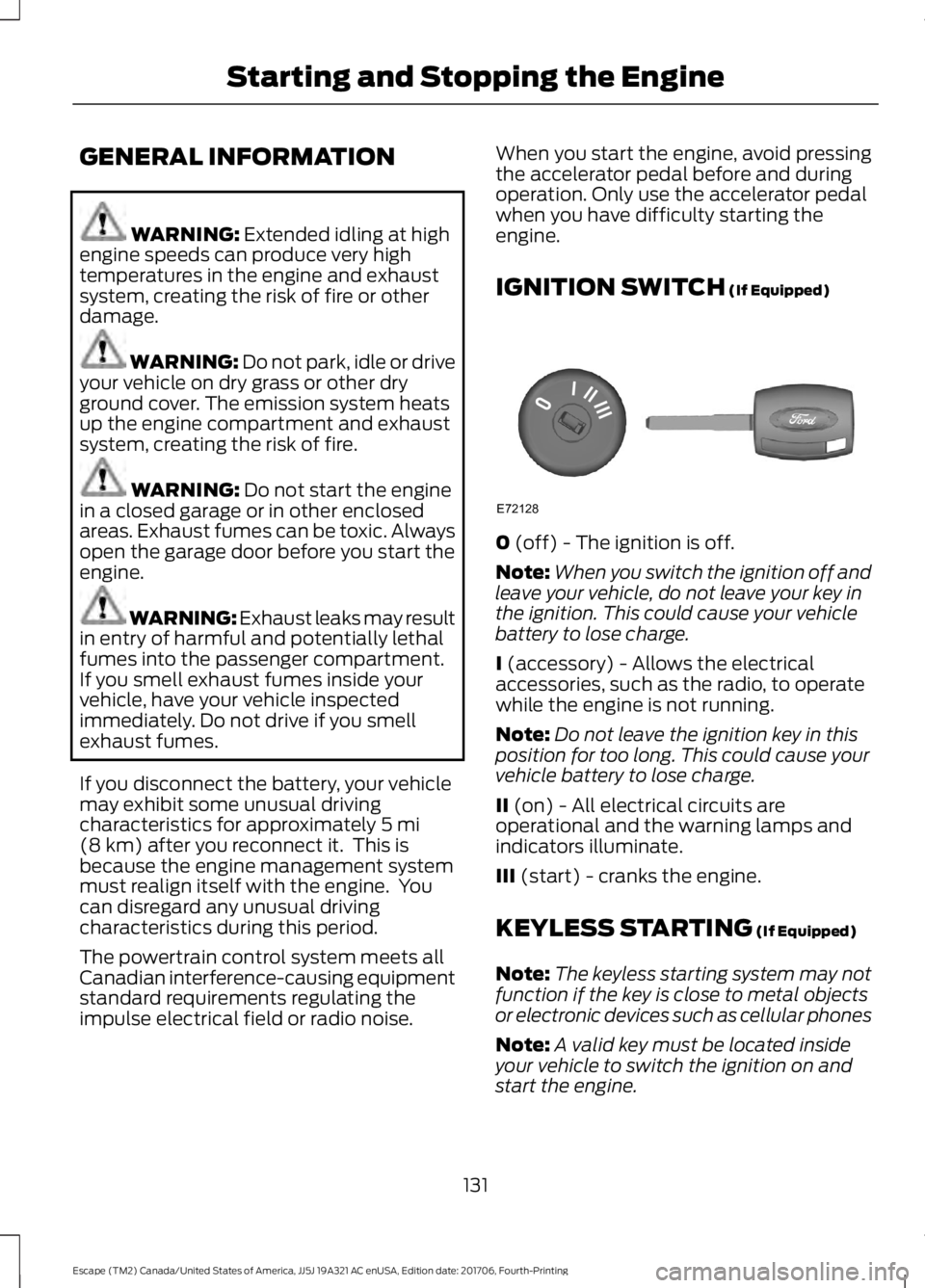FORD ESCAPE 2018  Owners Manual GENERAL INFORMATION
WARNING: Extended idling at high
engine speeds can produce very high
temperatures in the engine and exhaust
system, creating the risk of fire or other
damage. WARNING: Do not park,
