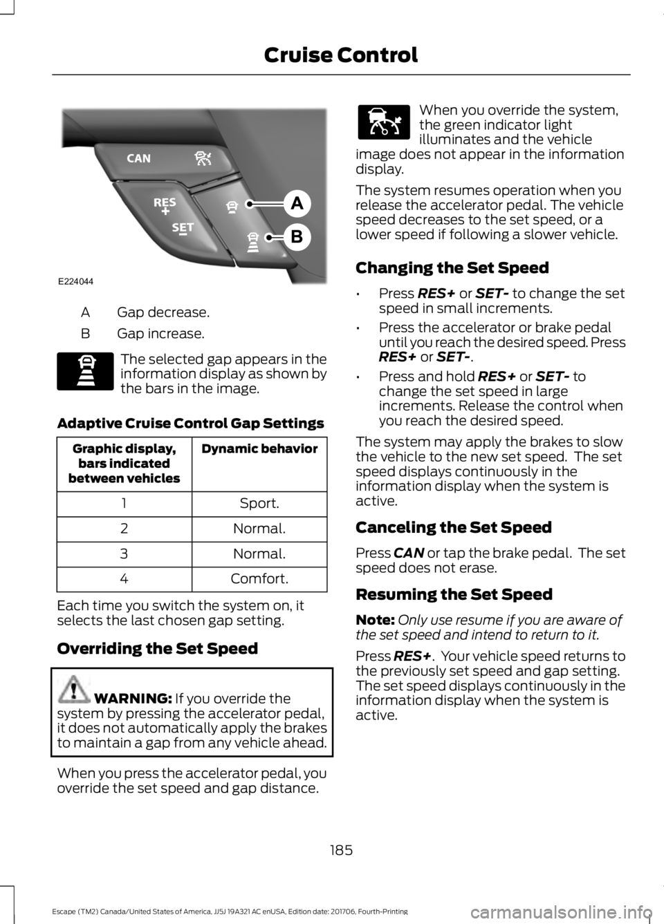 FORD ESCAPE 2018 Owners Manual Gap decrease.
A
Gap increase.
B The selected gap appears in the
information display as shown by
the bars in the image.
Adaptive Cruise Control Gap Settings Dynamic behavior
Graphic display,
bars indic FORD ESCAPE 2018 Owners Manual Gap decrease.
A
Gap increase.
B The selected gap appears in the
information display as shown by
the bars in the image.
Adaptive Cruise Control Gap Settings Dynamic behavior
Graphic display,
bars indic