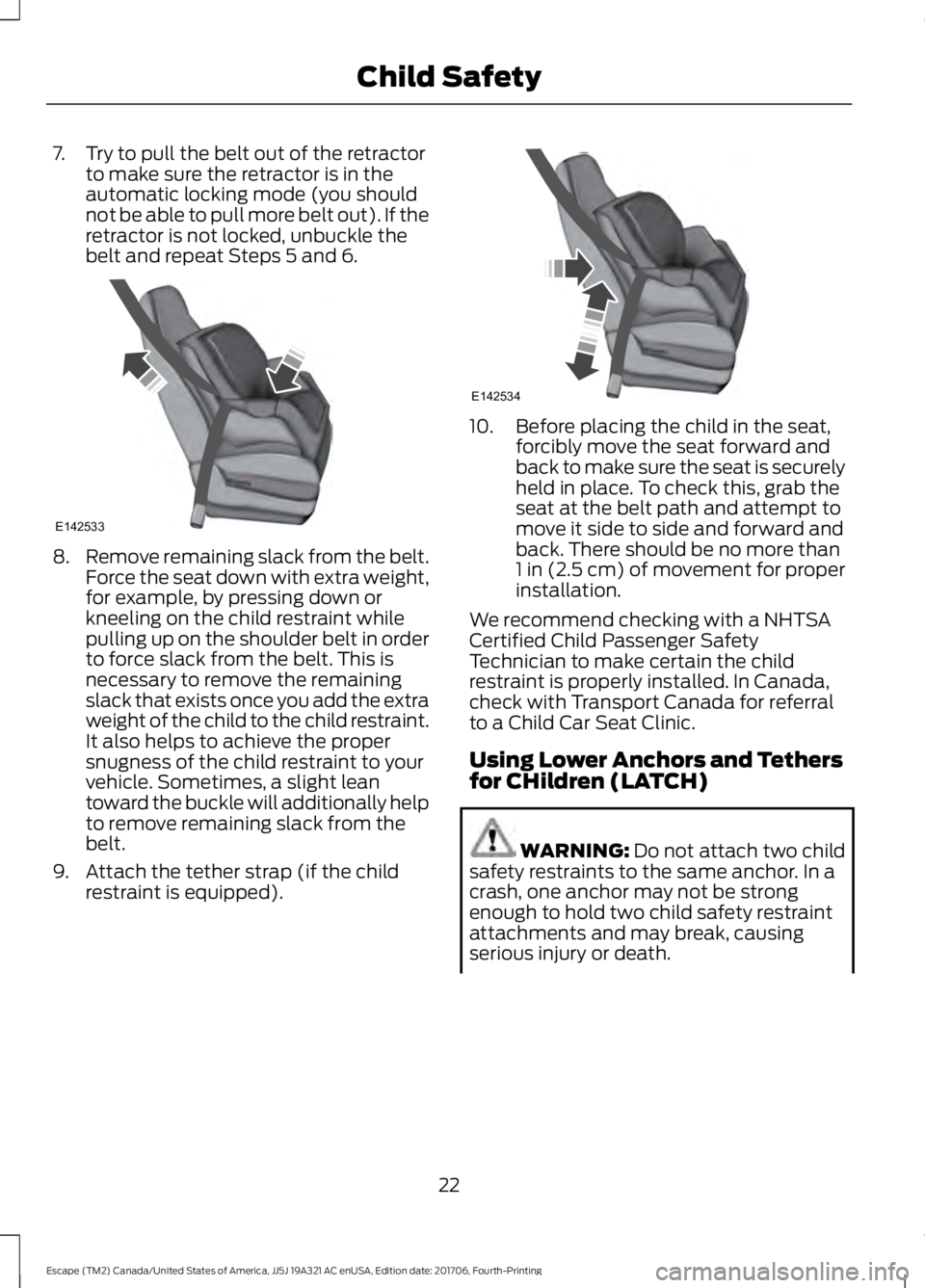 FORD ESCAPE 2018  Owners Manual 7. Try to pull the belt out of the retractor
to make sure the retractor is in the
automatic locking mode (you should
not be able to pull more belt out). If the
retractor is not locked, unbuckle the
be