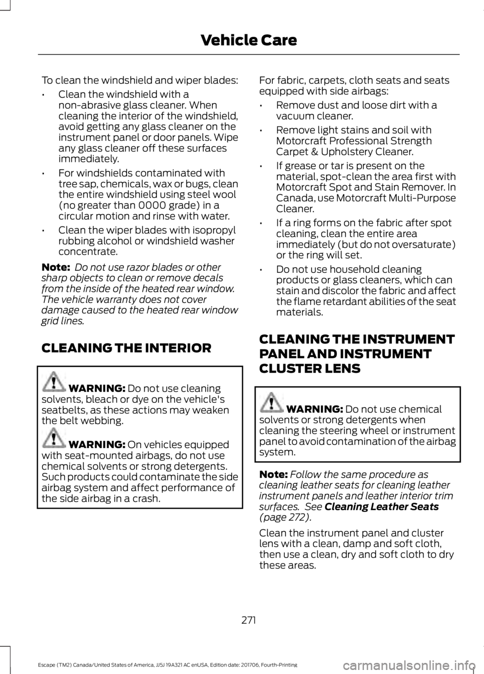 FORD ESCAPE 2018 Owners Manual To clean the windshield and wiper blades:
•
Clean the windshield with a
non-abrasive glass cleaner. When
cleaning the interior of the windshield,
avoid getting any glass cleaner on the
instrument pa FORD ESCAPE 2018 Owners Manual To clean the windshield and wiper blades:
•
Clean the windshield with a
non-abrasive glass cleaner. When
cleaning the interior of the windshield,
avoid getting any glass cleaner on the
instrument pa
