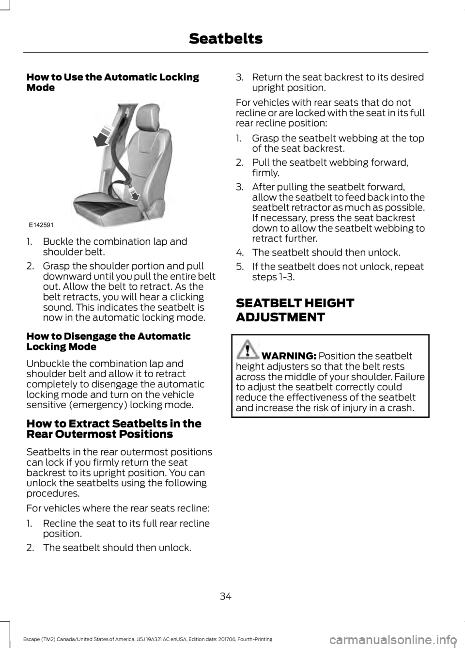 FORD ESCAPE 2018  Owners Manual How to Use the Automatic Locking
Mode
1. Buckle the combination lap and
shoulder belt.
2. Grasp the shoulder portion and pull downward until you pull the entire belt
out. Allow the belt to retract. As