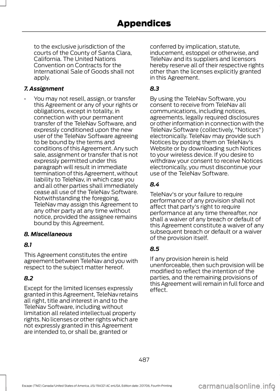 FORD ESCAPE 2018 Owners Manual to the exclusive jurisdiction of the
courts of the County of Santa Clara,
California. The United Nations
Convention on Contracts for the
International Sale of Goods shall not
apply.
7. Assignment
• FORD ESCAPE 2018 Owners Manual to the exclusive jurisdiction of the
courts of the County of Santa Clara,
California. The United Nations
Convention on Contracts for the
International Sale of Goods shall not
apply.
7. Assignment
•