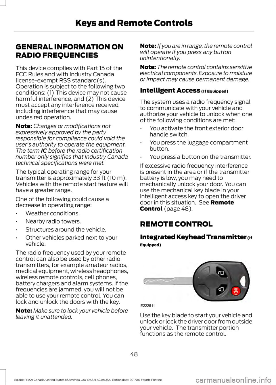 FORD ESCAPE 2018  Owners Manual GENERAL INFORMATION ON
RADIO FREQUENCIES
This device complies with Part 15 of the
FCC Rules and with Industry Canada
license-exempt RSS standard(s).
Operation is subject to the following two
condition