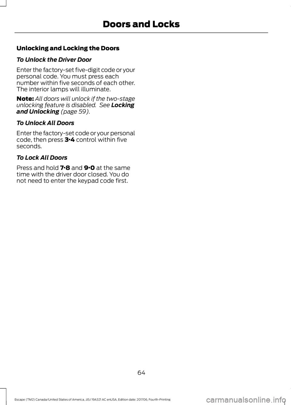 FORD ESCAPE 2018  Owners Manual Unlocking and Locking the Doors
To Unlock the Driver Door
Enter the factory-set five-digit code or your
personal code. You must press each
number within five seconds of each other.
The interior lamps 