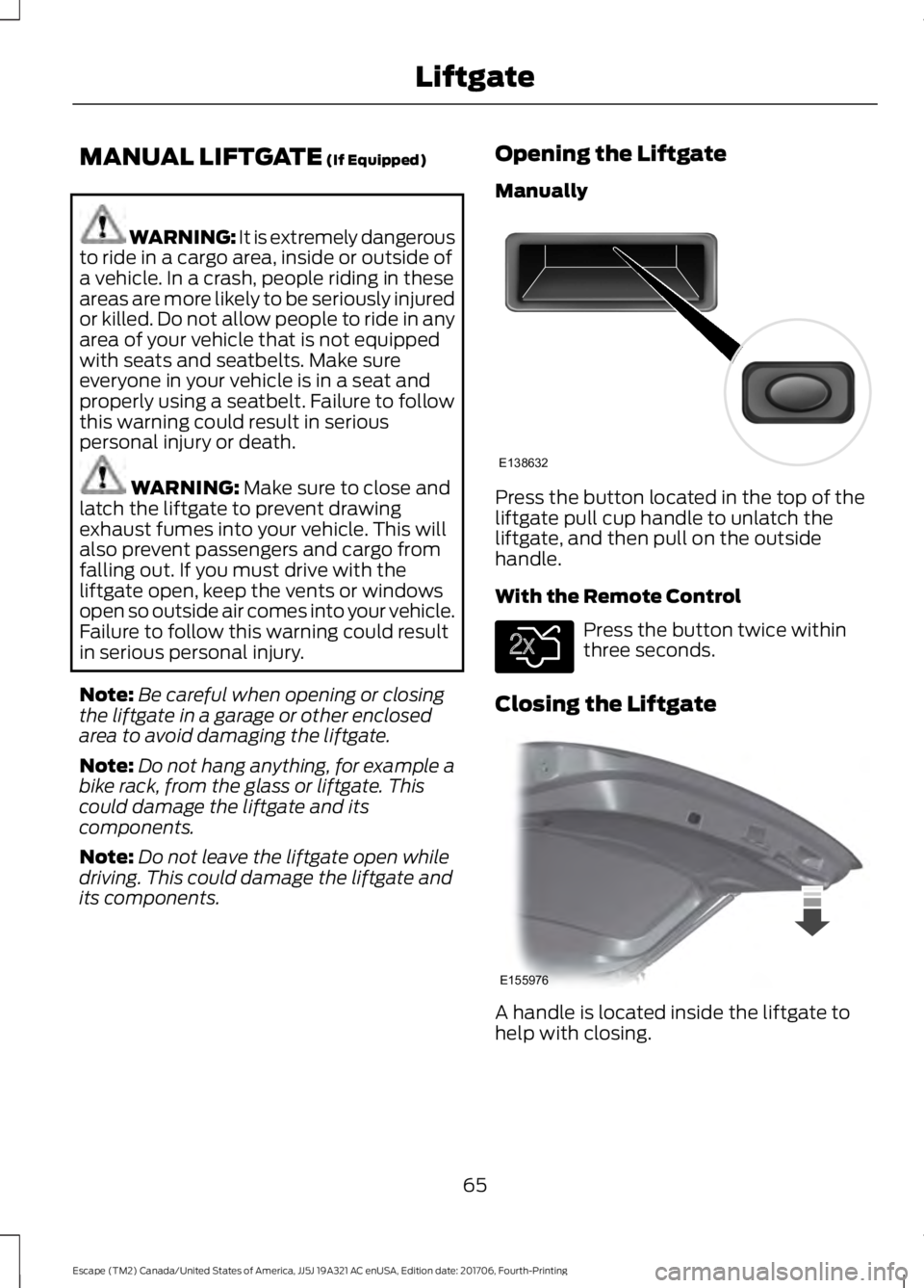 FORD ESCAPE 2018 Owners Manual MANUAL LIFTGATE (If Equipped)
WARNING: It is extremely dangerous
to ride in a cargo area, inside or outside of
a vehicle. In a crash, people riding in these
areas are more likely to be seriously injur FORD ESCAPE 2018 Owners Manual MANUAL LIFTGATE (If Equipped)
WARNING: It is extremely dangerous
to ride in a cargo area, inside or outside of
a vehicle. In a crash, people riding in these
areas are more likely to be seriously injur