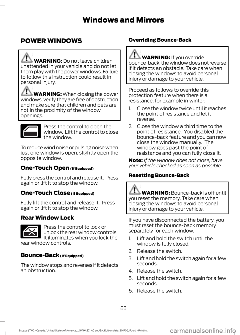 FORD ESCAPE 2018  Owners Manual POWER WINDOWS
WARNING: Do not leave children
unattended in your vehicle and do not let
them play with the power windows. Failure
to follow this instruction could result in
personal injury. WARNING: Wh