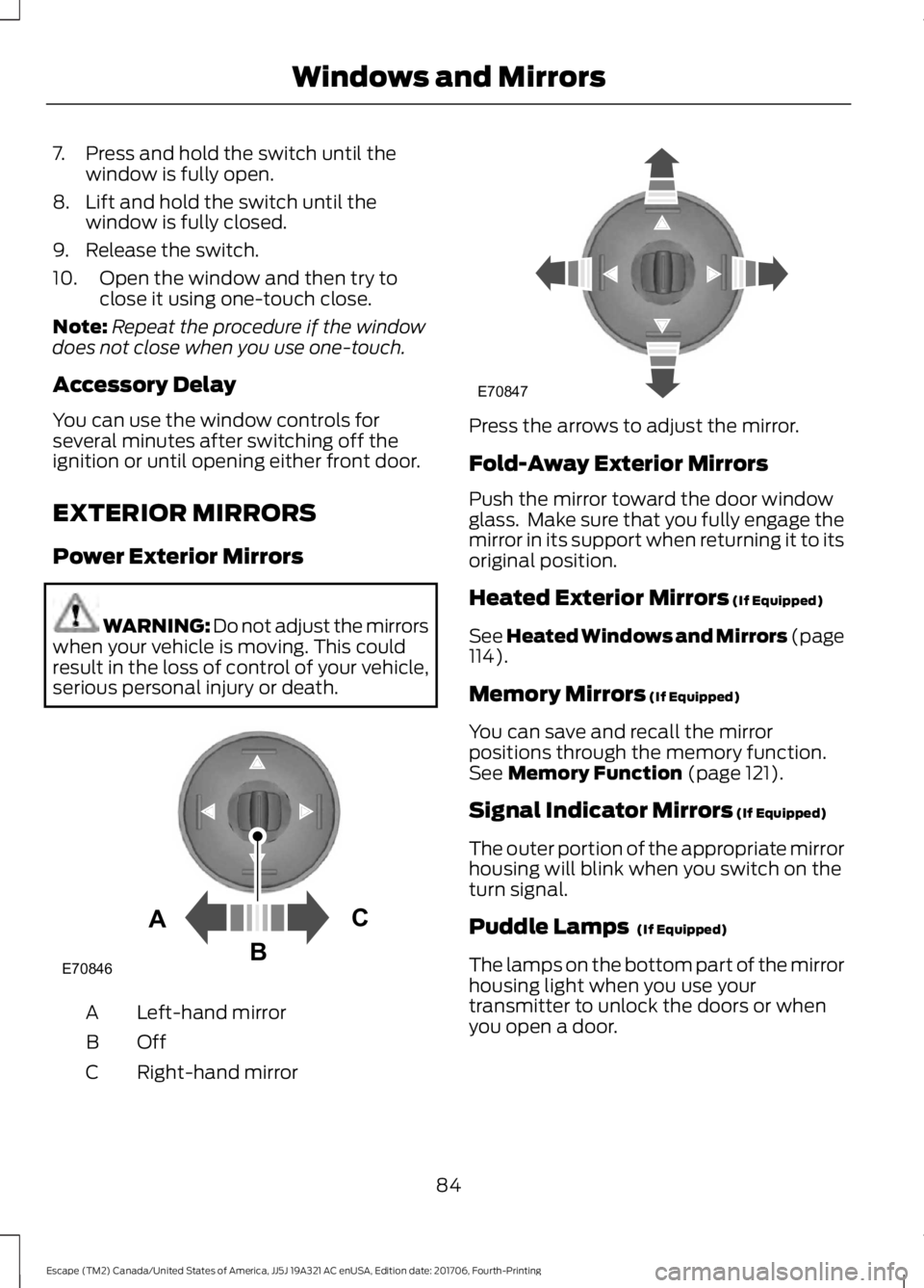 FORD ESCAPE 2018  Owners Manual 7. Press and hold the switch until the
window is fully open.
8. Lift and hold the switch until the window is fully closed.
9. Release the switch.
10. Open the window and then try to close it using one