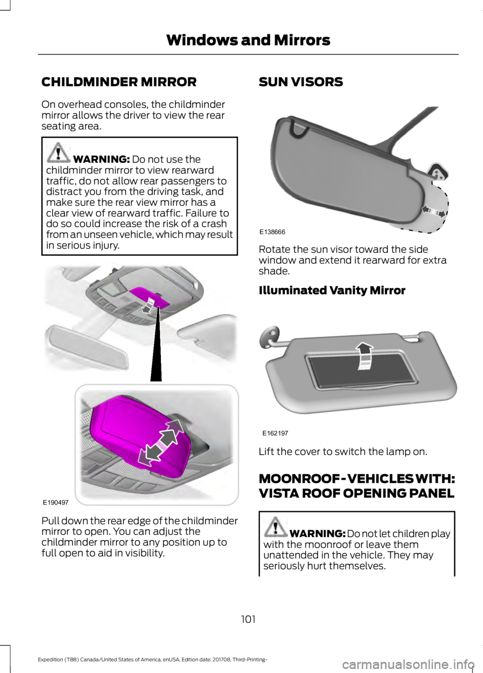 FORD EXPEDITION 2018 Owners Manual CHILDMINDER MIRROR
On overhead consoles, the childminder
mirror allows the driver to view the rear
seating area.
WARNING: Do not use the
childminder mirror to view rearward
traffic, do not allow rear FORD EXPEDITION 2018 Owners Manual CHILDMINDER MIRROR
On overhead consoles, the childminder
mirror allows the driver to view the rear
seating area.
WARNING: Do not use the
childminder mirror to view rearward
traffic, do not allow rear